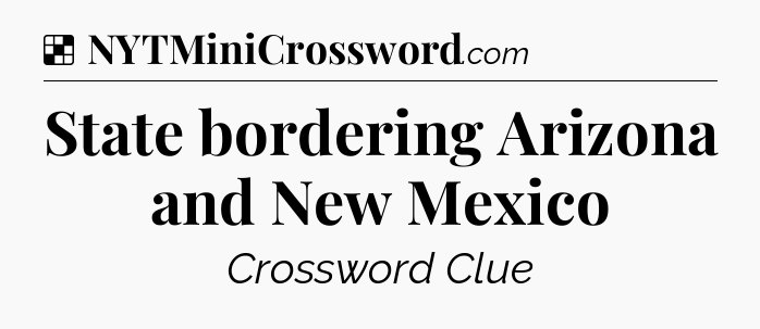 Solution: State bordering Arizona and New Mexico - NYT Crossword