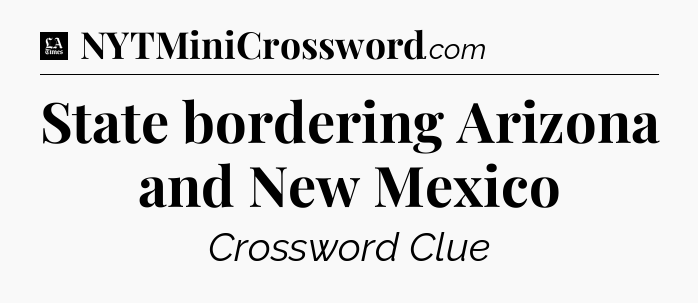State bordering Arizona and New Mexico - LA Times Crossword