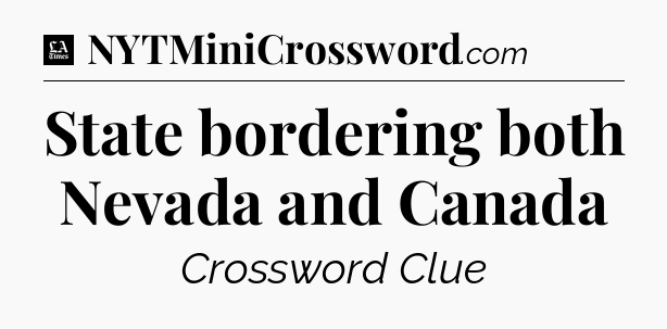 State bordering both Nevada and Canada - LA Times Crossword
