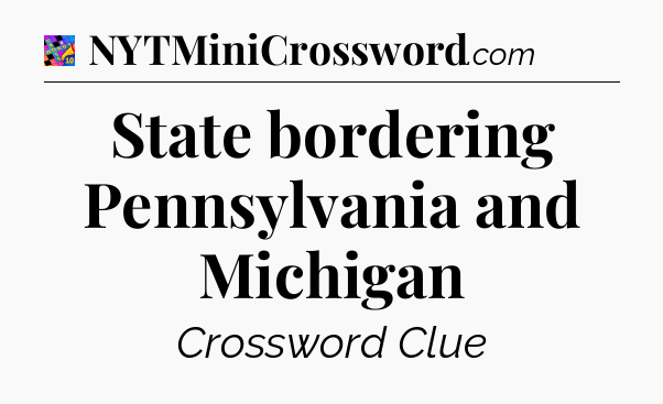 State bordering Pennsylvania and Michigan Crossword Clue