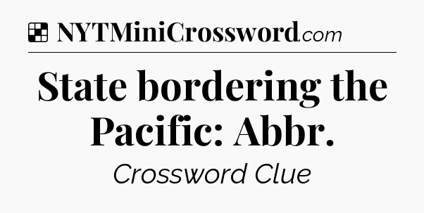 Solution: State bordering the Pacific: Abbr - NYT Crossword