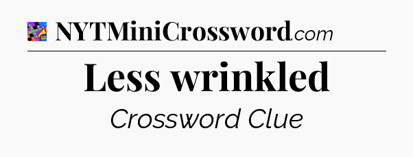 Less wrinkled Crossword Clue