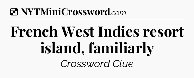 Solution: French West Indies resort island, familiarly - NYT Crossword