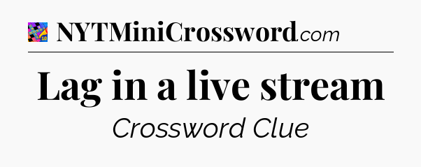 Lag in a live stream Crossword Clue
