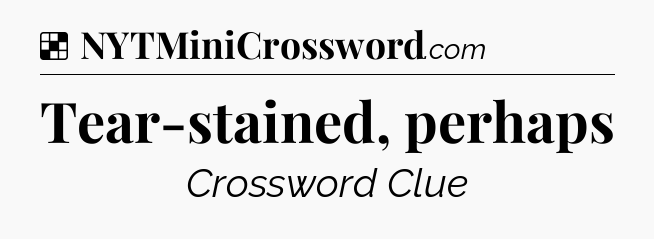 Solution: Tear-stained, perhaps - NYT Crossword