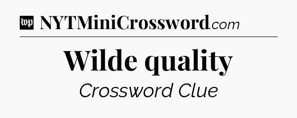 Wilde quality Crossword Clue