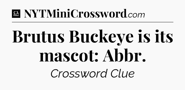 Brutus Buckeye is its mascot: Abbr - LA Times Crossword