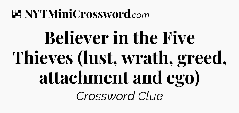 Solution: Believer in the Five Thieves (lust, wrath, greed, attachment and ego) - NYT Crossword