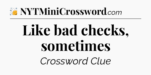 Like bad checks, sometimes - 7 Little Words