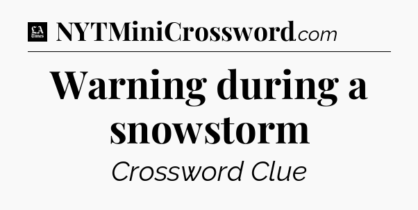 Warning during a snowstorm - LA Times Crossword
