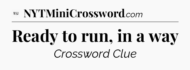 Ready to run, in a way - WSJ Crossword