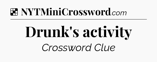 Solution: Drunk's activity - NYT Crossword
