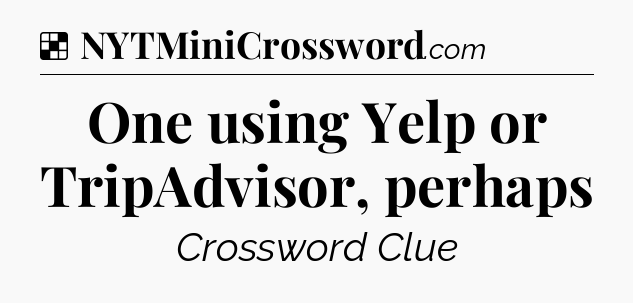 Solution: One using Yelp or TripAdvisor, perhaps - NYT Crossword