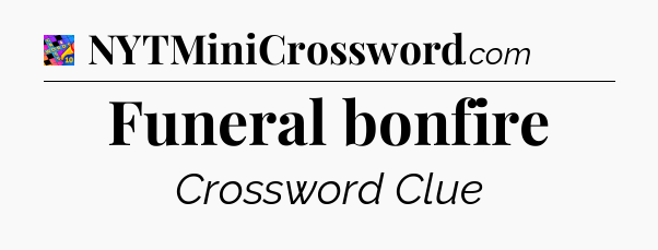 Funeral bonfire Crossword Clue