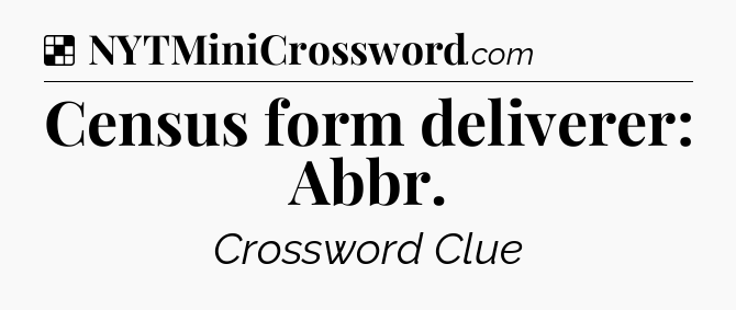 Solution: Census form deliverer: Abbr - NYT Crossword