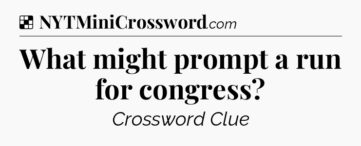 Solution: What might prompt a run for congress - NYT Crossword