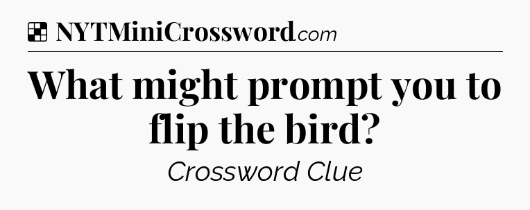 Solution: What might prompt you to flip the bird - NYT Crossword