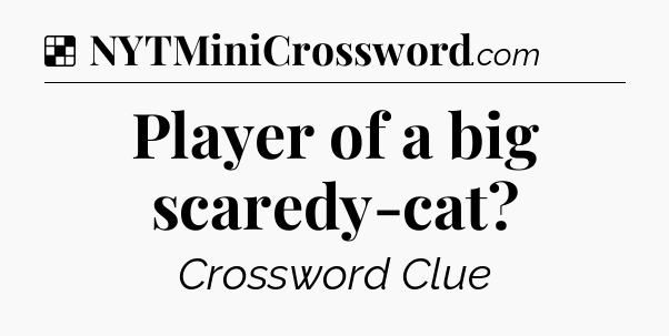 Solution: Player of a big scaredy-cat - NYT Crossword