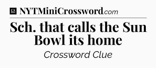 Sch. that calls the Sun Bowl its home - LA Times Crossword
