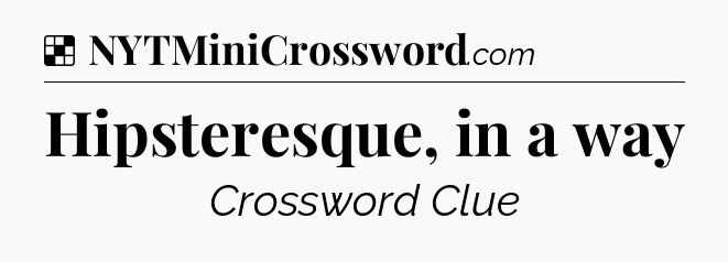 Solution: Hipsteresque, in a way - NYT Crossword