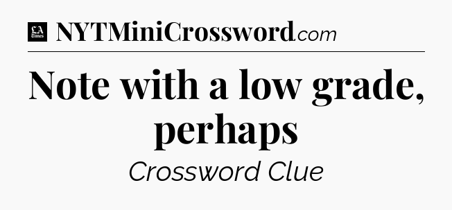Note with a low grade, perhaps - LA Times Crossword