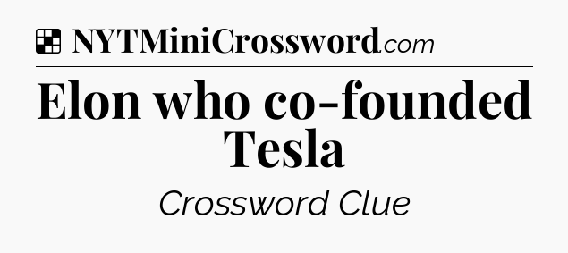 Solution: Elon who co-founded Tesla - NYT Crossword