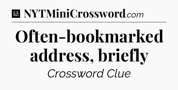 Often-bookmarked address, briefly - LA Times Crossword
