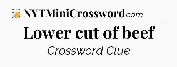 Lower cut of beef - 7 Little Words