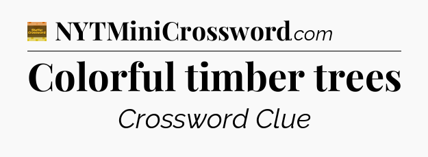 Colorful timber trees - Eugene Sheffer Crossword
