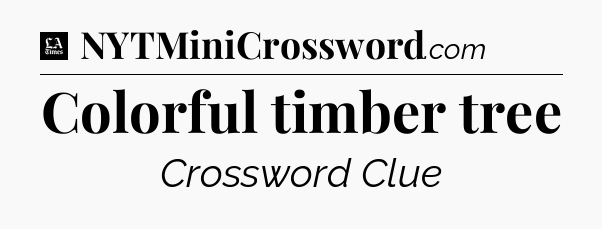 Colorful timber tree - LA Times Crossword