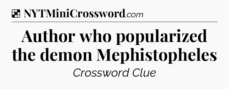 Solution: Author who popularized the demon Mephistopheles - NYT Crossword