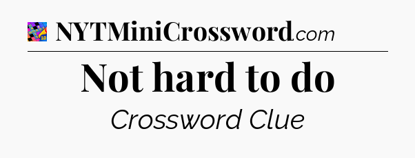 Not hard to do Crossword Clue