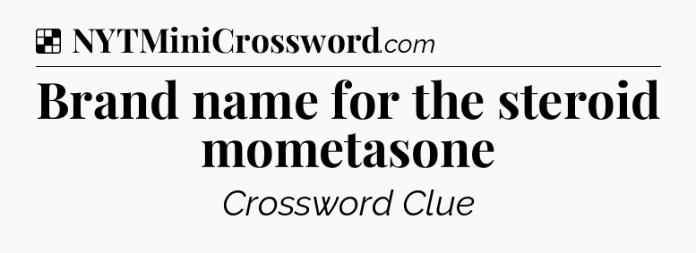 Solution: Brand name for the steroid mometasone - NYT Crossword