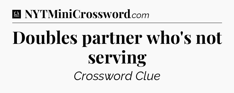 Doubles partner who's not serving - LA Times Crossword