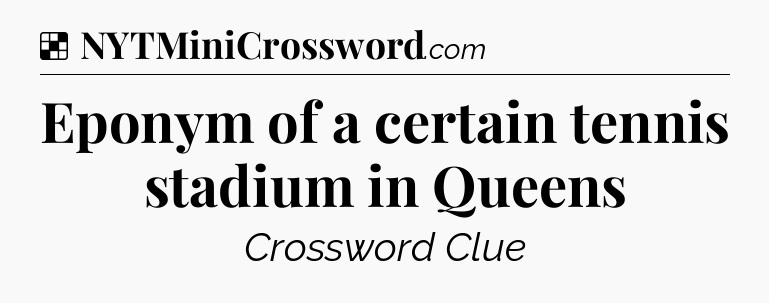 Solution: Eponym of a certain tennis stadium in Queens - NYT Crossword