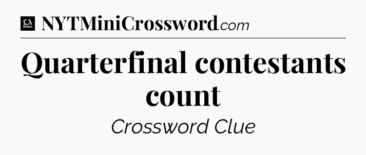 Quarterfinal contestants count - LA Times Crossword