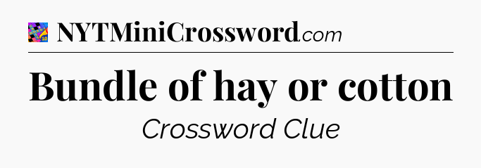 Bundle of hay or cotton Crossword Clue