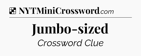 Solution: Jumbo-sized - NYT Crossword