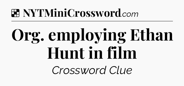 Solution: Org. employing Ethan Hunt in film - NYT Crossword