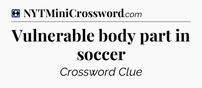 Solution: Vulnerable body part in soccer - NYT Mini Crossword