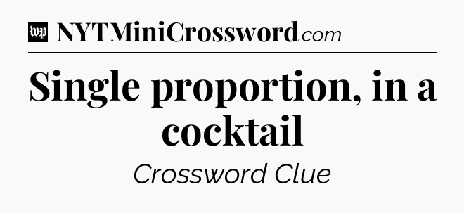Single proportion, in a cocktail Crossword Clue