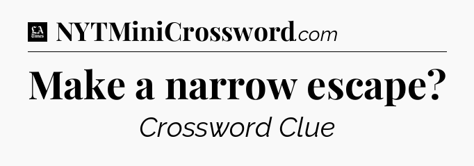 Make a narrow escape - LA Times Crossword