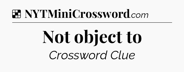 Solution: Not object to - NYT Crossword