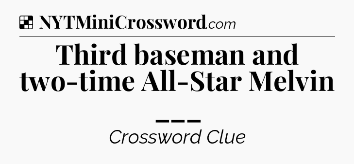 Solution: Third baseman and two-time All-Star Melvin ___ - NYT Crossword