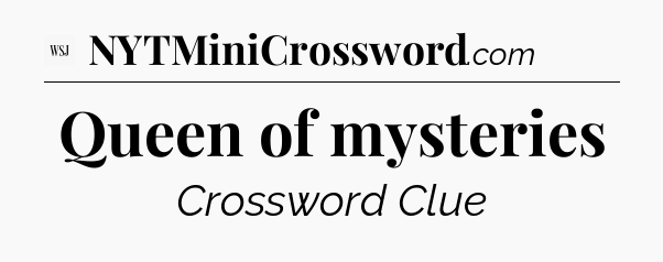 Queen of mysteries - WSJ Crossword