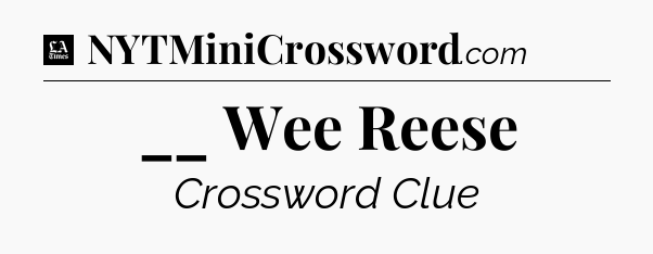 __ Wee Reese - LA Times Crossword