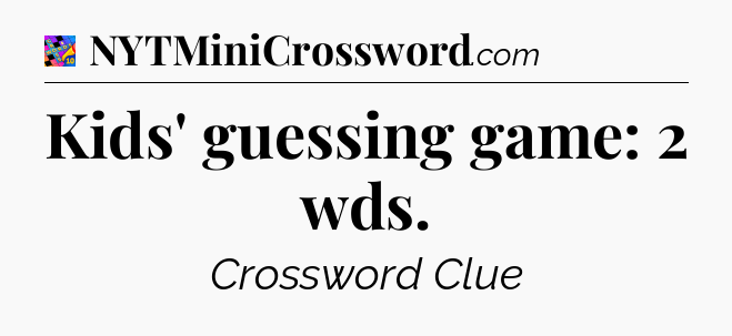 Kids' guessing game: 2 wds Crossword Clue