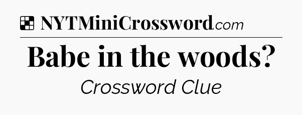 Solution: Babe in the woods - NYT Crossword