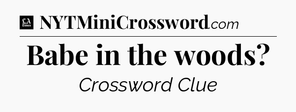 Babe in the woods - LA Times Crossword