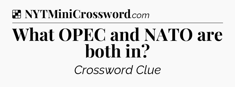 Solution: What OPEC and NATO are both in - NYT Crossword